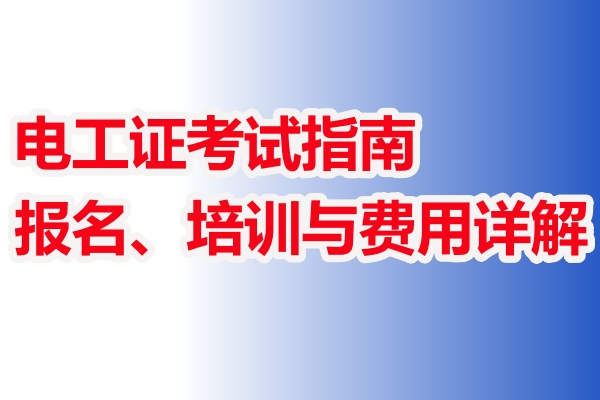電工證考試指南：報(bào)名、培訓(xùn)與費(fèi)用詳解